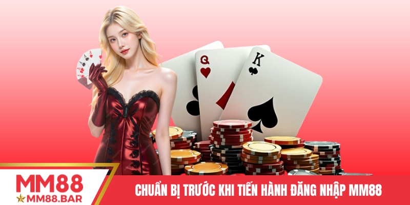 Chuẩn bị trước khi tiến hành đăng nhập MM88