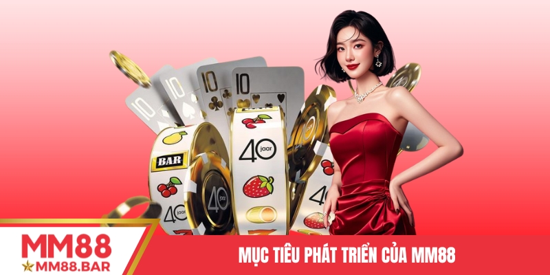 Mục tiêu phát triển của MM88